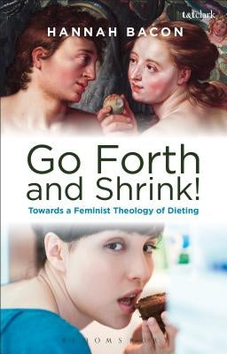 Feminist Theology and Contemporary Dieting Culture: Sin, Salvation and Women's Weight Loss Narratives by Bacon, Hannah