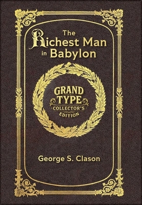 Large Print - The Richest Man in Babylon - Grand Type Collector's Edition - Matte Hardcover with Dust Jacket: The Original 1926 Edition by Clason, George S.