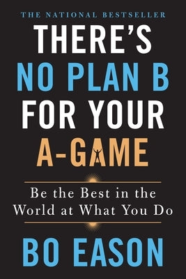 There's No Plan B for Your A-Game by Eason, Bo