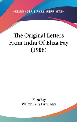 The Original Letters From India Of Eliza Fay (1908) by Fay, Eliza