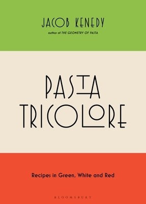 Pasta Tricolore: Recipes in Green, White and Red by Kenedy, Jacob