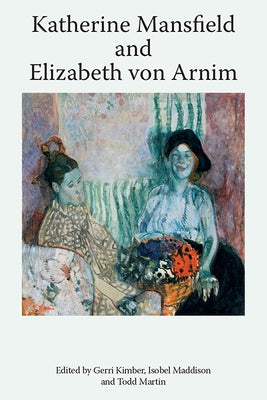 Katherine Mansfield and Elizabeth Von Arnim by Kimber, Gerri
