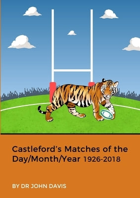 Castleford's Matches of the Day/Month/Year 1926-2018 by Davis, John