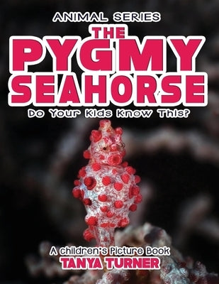 THE PYGMY SEAHORSE Do Your Kids Know This?: A Children's Picture Book by Turner, Tanya