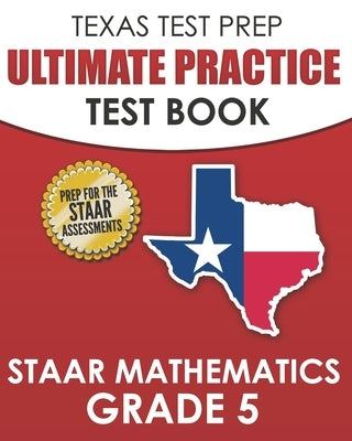 TEXAS TEST PREP Ultimate Practice Test Book STAAR Mathematics Grade 5: Includes 8 STAAR Math Practice Tests by Hawas, T.