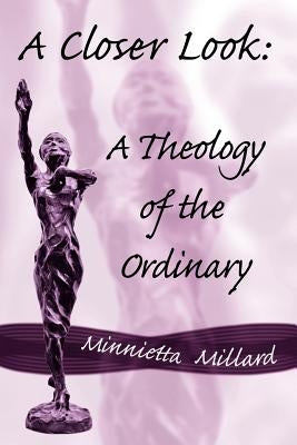 A Closer Look: A Theology of the Ordinary by Millard, Minnietta