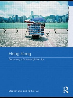 Hong Kong: Becoming a Chinese Global City by Chiu, Stephen