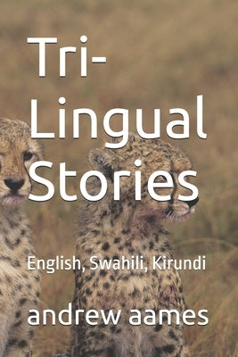 Tri-Lingual Stories: English, Swahili, Kirundi by Aames, Andrew B.