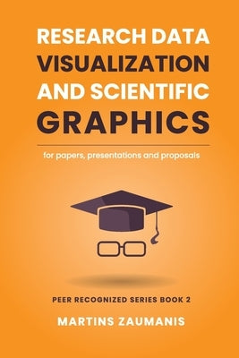 Research Data Visualization and Scientific Graphics: for Papers, Presentations and Proposals by Zaumanis, Martins