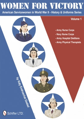 Women for Victory: Army Nurse Corps, Navy Nurse Corps, Army Hospital Dietitians, Army Physical Therapists by Goebel, Katy Endruschat