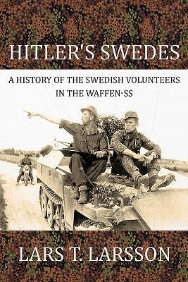 Hitler's Swedes: A History of the Swedish Volunteers in the Waffen-SS by Larsson, Lars T.