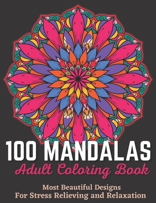 100 Mandalas Adult Coloring Book - Most Beautiful Designs For Stress Relieving And Relaxation.: An Effective And Fun-Filled Way To Relax And Reduce St by House, Xoss Publishing