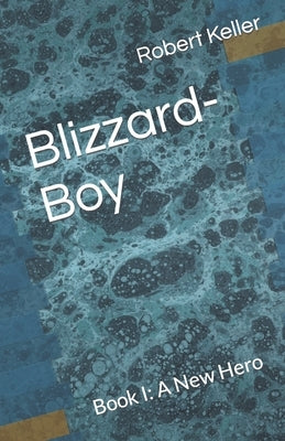 Blizzard-Boy: Book I: A New Hero by Keller, Robert
