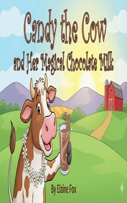 Candy the Cow and Her Magical Chocolate Milk by Fox, Elaine