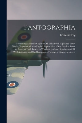 Pantographia;: Containing Accurate Copies of All the Known Alphabets in the World; Together With an English Explanation of the Peculi by Fry, Edmund 1754-1835