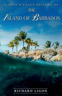 A True & Exact History Of The Island Of Barbados by Ligon, Richard