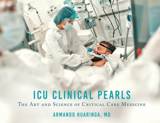ICU Clinical Pearls: The Art and Science of Critical Care Medicine by Huaringa, Armando