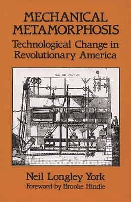 Mechanical Metamorphosis: Technological Change in Revolutionary America by York, Neil Longley