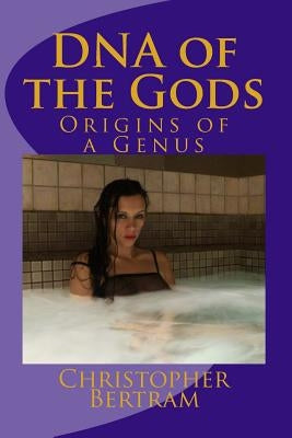 DNA of the Gods: Origins of a Genus by Bertram, Christopher