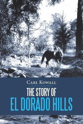 The Story of El Dorado Hills by Kowall, Carl