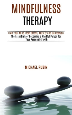 Mindfulness Therapy: Free Your Mind From Stress, Anxiety and Depression (The Essentials of Becoming a Mindful Person for Your Personal Growth) by Jerkins, Sidney