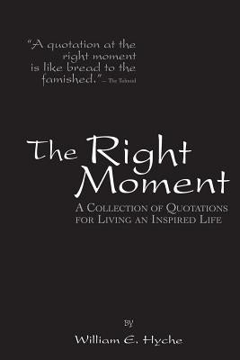 The Right Moment: A collection of quotations for leading an inspired life. by Hyche, William E.