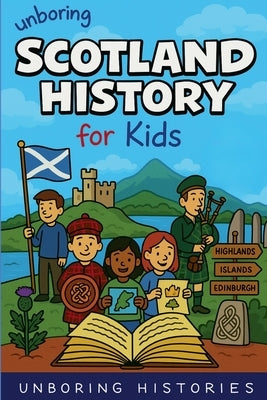 Unboring Scotland History for Kids by Histories, Unboring