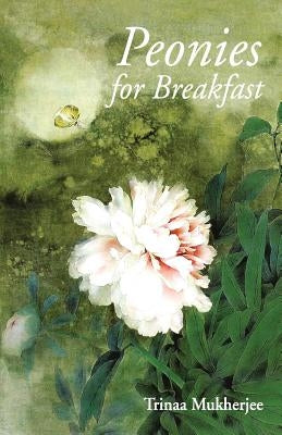 Peonies for Breakfast by Mukherjee, Trinaa
