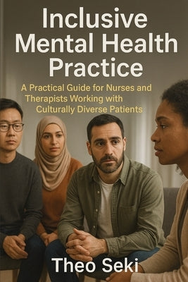 Inclusive Mental Health Practice: A Practical Guide for Nurses and Therapists Working with Culturally Diverse Patients by Seki, Theo