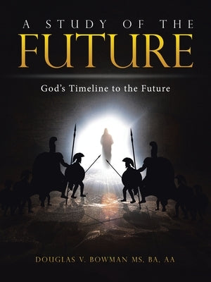 A Study of the Future: God's Timeline to the Future by Bowman Ba Aa, Douglas V.