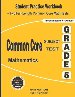 Common Core Subject Test Mathematics Grade 5: Student Practice Workbook + Two Full-Length Common Core Math Tests by Math Notion