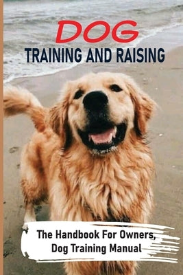 Dog Training And Raising: The Handbook For Owners, Dog Training Manual: Steps To Raising A Puppy by Keesey, Jules