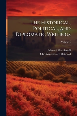 The Historical, Political, and Diplomatic Writings; Volume 4 by Machiavelli, Niccolò