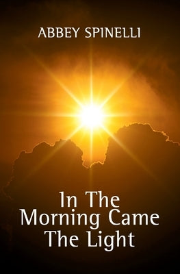 In The Morning Came The Light by Spinelli, Abbey