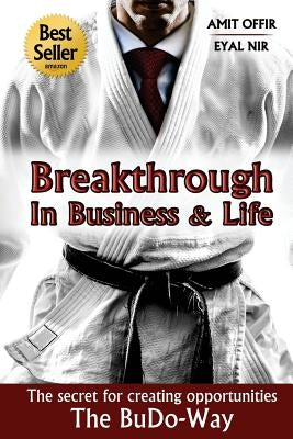 Breakthrough In Business and Life: The Secrets for Creating Opportunities - The BuDo-Way by Nir, Eyal