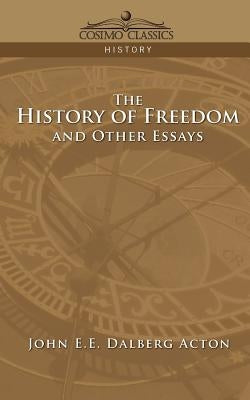 The History of Freedom and Other Essays by Acton, John E. E. Dalberg