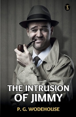 The Intrusion Of Jimmy by Wodehouse, P. G.
