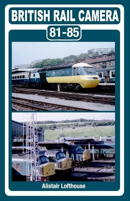 British Rail Camera: 81-85 by Lofthouse, Alistair William Gordon