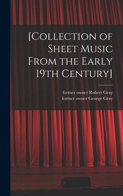 [Collection of Sheet Music From the Early 19th Century] by Gray, Robert Former Owner
