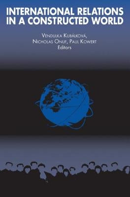 International Relations in a Constructed World by Kubalkova, Vendulka