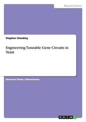 Engineering Tuneable Gene Circuits in Yeast by Checkley, Stephen