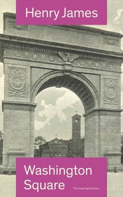 Washington Square (the Unabridged Edition): Satirical Novel from the Famous Author of the Realism Movement, Known for Portrait of a Lady, the Ambassad by James, Henry