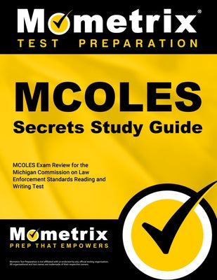 MCOLES Secrets Study Guide: MCOLES Exam Review for the Michigan Commission on Law Enforcement Standards Reading and Writing Test by Mometrix Law Enforcement Test Team
