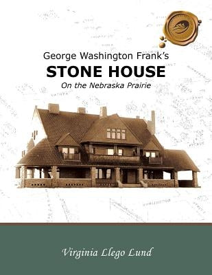 George Washington Frank's Stone House on the Nebraska Prairie by Lund, Virginia Llego