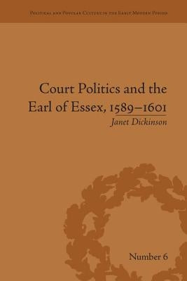 Court Politics and the Earl of Essex, 1589-1601 by Dickinson, Janet