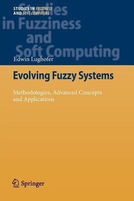 Evolving Fuzzy Systems - Methodologies, Advanced Concepts and Applications by Lughofer, Edwin