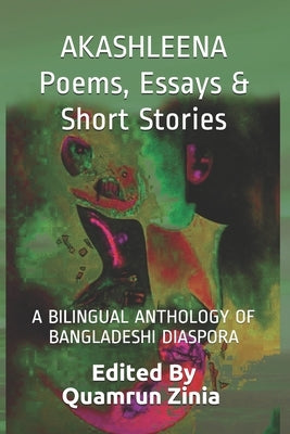 AKASHLEENA Poems, Essays & Short Stories: A Bilingual Anthology of Bangladeshi Diaspora by Zinia, Quamrun