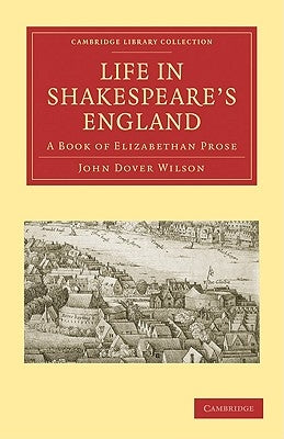 Life in Shakespeare's England: A Book of Elizabethan Prose by Wilson, John Dover