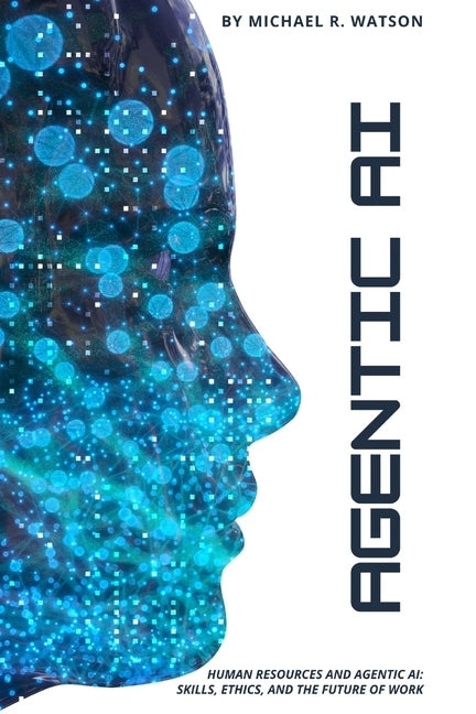 Human Resources & Agentic AI: : Skills, Ethics, and the Future of Work by Watson, Michael R.