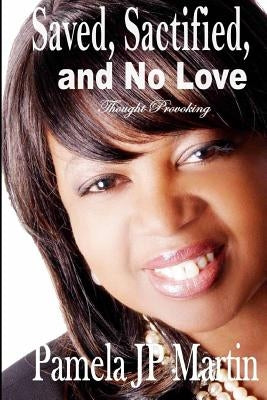 Saved, Sanctified And No Love: Thought Provoking by Martin, Pamela Jp